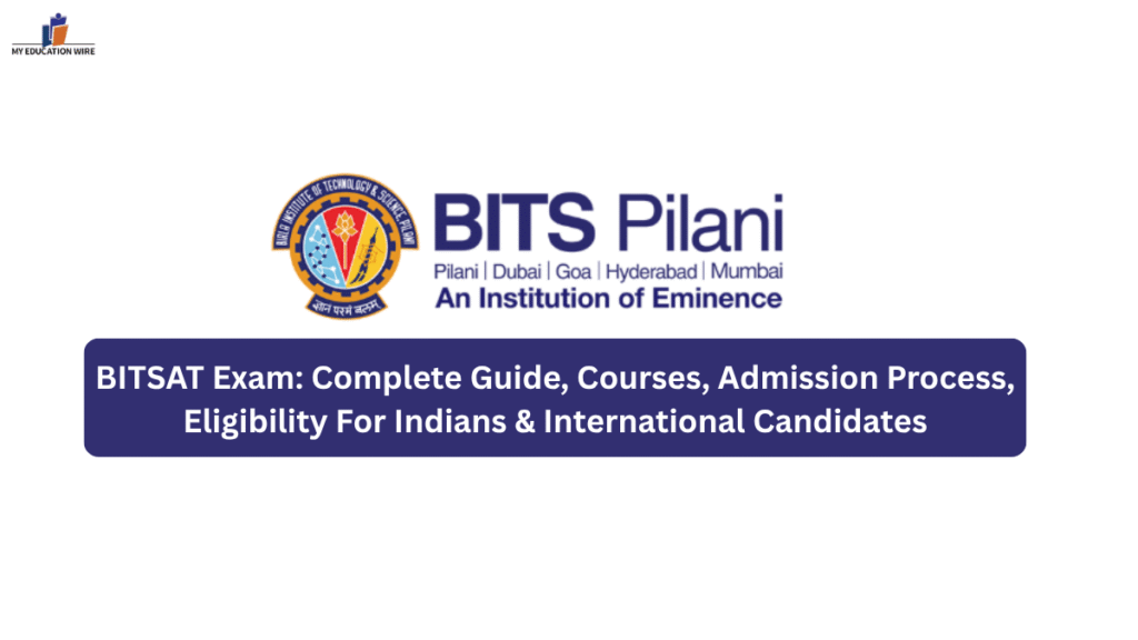 BITSAT Exam Complete Guide, Courses, Admission Process, Eligibility For Indians & International Candidates