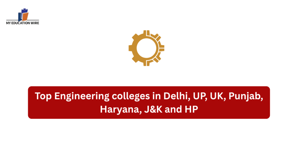 Top Engineering colleges in Delhi, UP, UK, Punjab, Haryana, J&K and HP