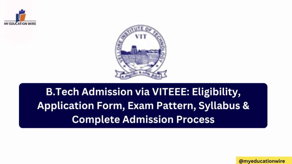 B.Tech Admission via VITEEE: Eligibility, Application Form, Exam Pattern, Syllabus & Complete Admission Process